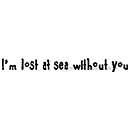 SO: Im Lost At Sea Without You