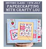 Instore CLASS Papercrafting with Crafty Lou (19th July)