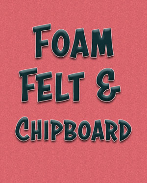 Foam, Felt and Chipboard